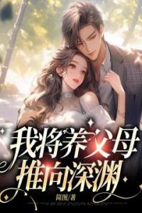 我将养父母推向深渊精选小说推荐