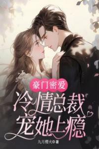 豪门密爱：冷情总裁宠她上瘾全文阅读