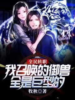 全民转职：我召唤的御兽全是巨型的！精选小说