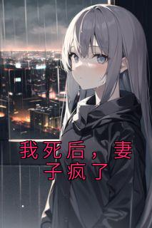 我死后，妻子疯了全本阅读