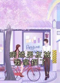 病娇男友被我拿捏了热门小说