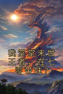我堂堂末世王者，在七零带妹？精选小说推荐