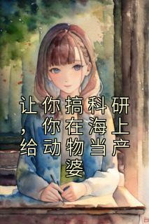 让你搞科研，你在海上给动物当产婆全本阅读