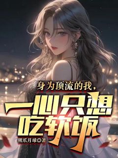 身为顶流的我，一心只想吃软饭精品小说