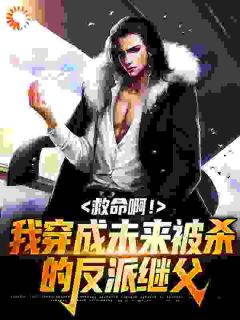 救命啊！我穿成未来被杀的反派继父完整版