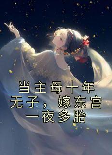 当主母十年无子，嫁东宫一夜多胎完整文本