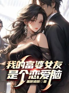 我的富婆女友是个恋爱脑精品小说