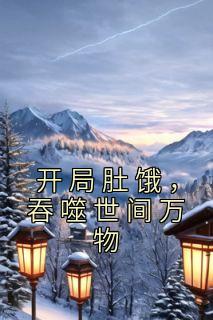 开局肚饿，吞噬世间万物全文版