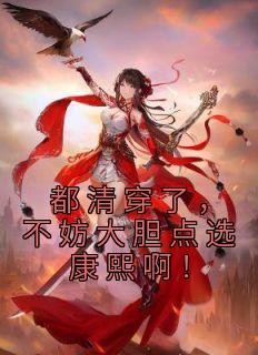 都清穿了，不妨大胆点选康熙啊！全本阅读