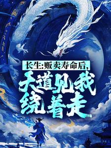 长生：贩卖寿命后，天道见我绕着走畅销小说推荐