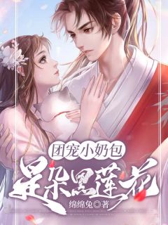 团宠小奶包是朵黑莲花全文阅读