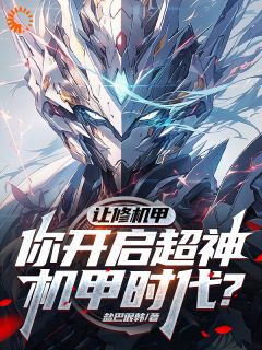 让修机甲，你开启超神机甲时代？全本阅读