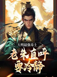 大明最强毒士，老朱直呼要冷静热门小说
