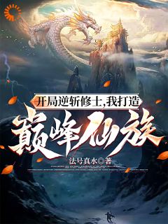 开局逆斩修士，我打造巅峰仙族全本阅读