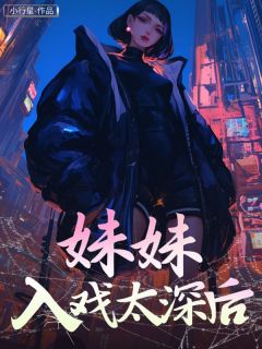 妹妹入戏太深后精品小说