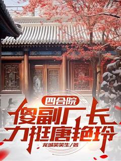四合院，傻副厂长力挺唐艳玲完整版