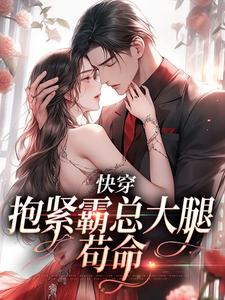 快穿：抱紧霸总大腿苟命全文版