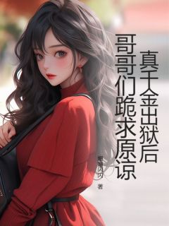 真千金出狱后，哥哥们跪求原谅全集小说推荐