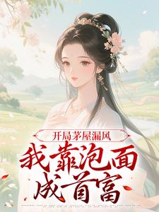 开局茅屋漏风，我靠泡面成首富免费看