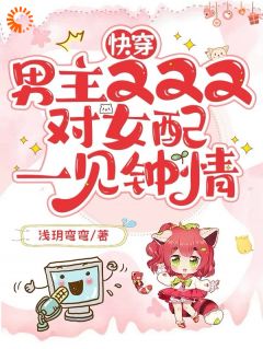 快穿：男主又又又对女配一见钟情全文阅读