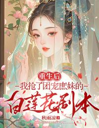 重生后我抢了团宠庶妹的白莲花剧本精品阅读